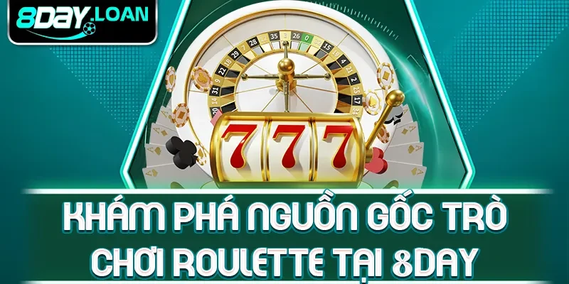 Khám phá nguồn gốc trò chơi roulette tại 8day