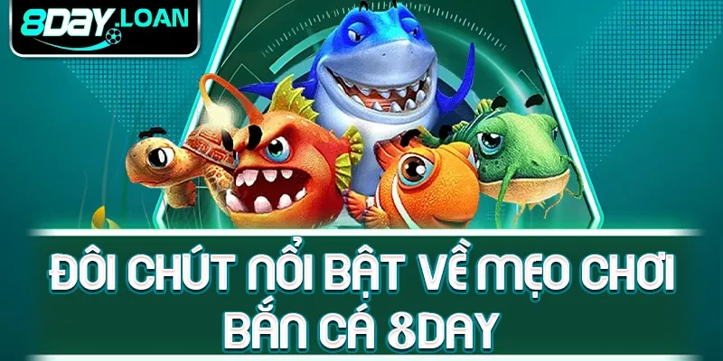 Đôi chút nổi bật về mẹo chơi bắn cá 8day